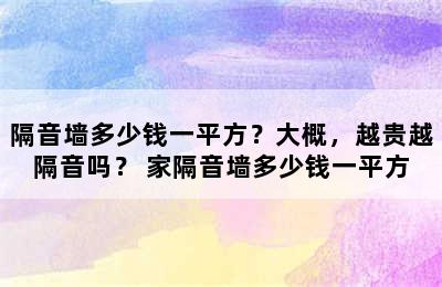 隔音墙多少钱一平方？大概，越贵越隔音吗？ 家隔音墙多少钱一平方